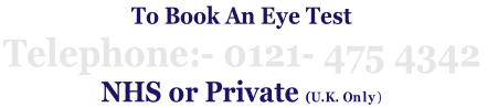 To Book An Eye Test   Telephone:- 0121- 475 4342  NHS or Private (U.K. Only)